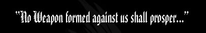 no weapon formed against us shall prosper...